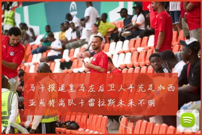 马卡报道皇马左后卫人手充足加西亚或将离队卡雷拉斯未来不明